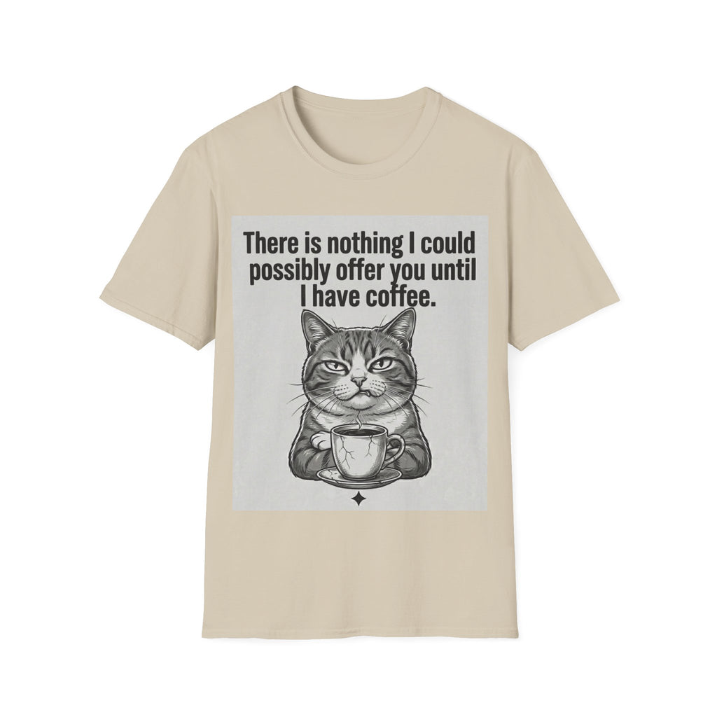 Nothing I could possibly offer you until I have coffee T-Shirt