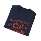 Sorry I'm late, Cat needed me T-Shirt