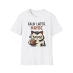 Talk Later.  Maybe. T-Shirt
