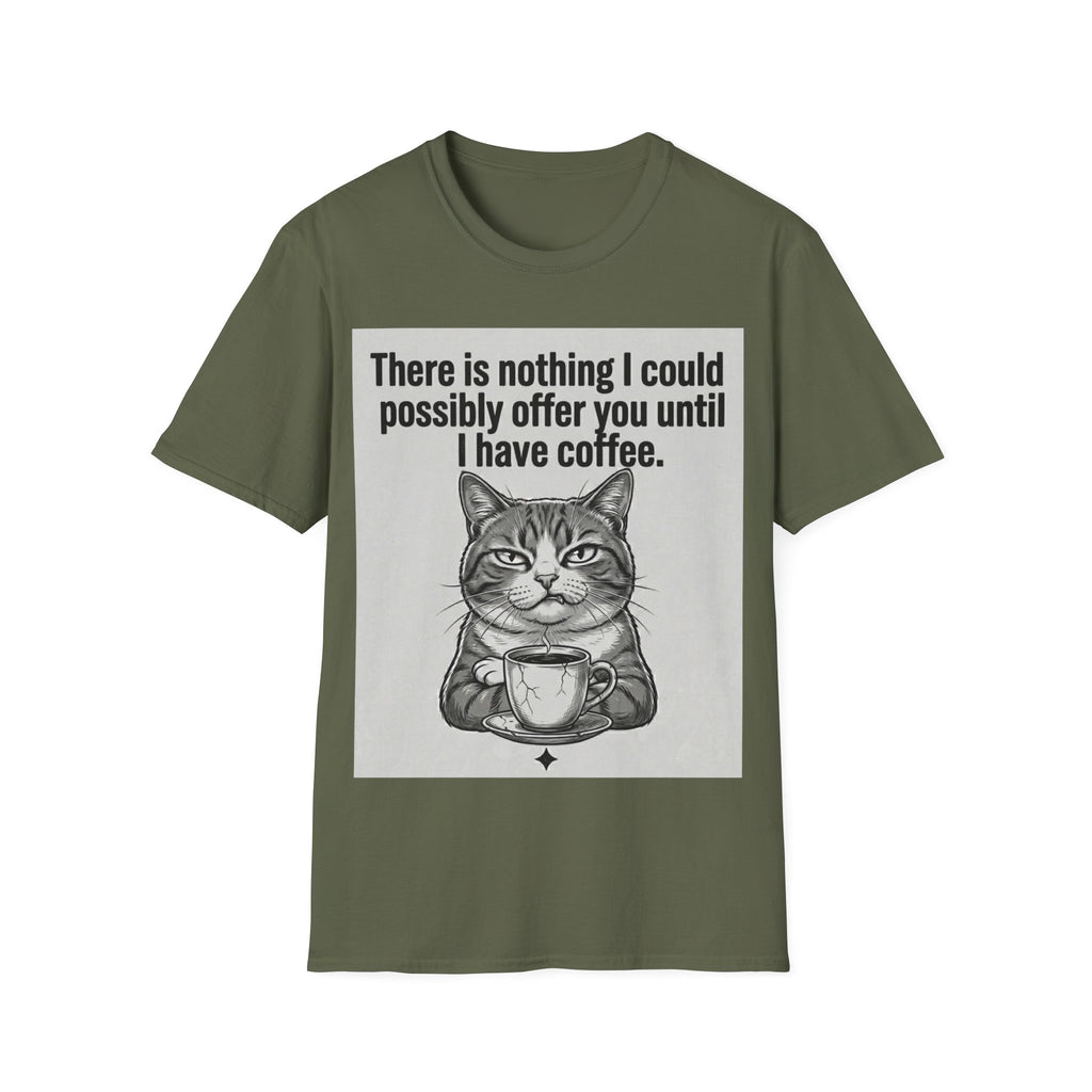 Nothing I could possibly offer you until I have coffee T-Shirt