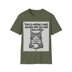 Nothing I could possibly offer you until I have coffee T-Shirt