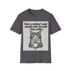 Nothing I could possibly offer you until I have coffee T-Shirt