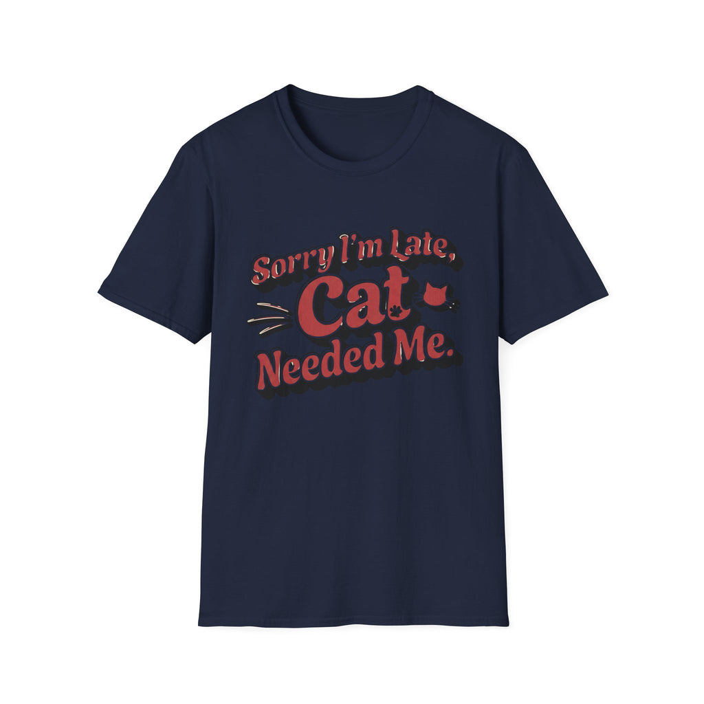 Sorry I'm late, Cat needed me T-Shirt