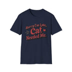 Sorry I'm late, Cat needed me T-Shirt