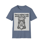 Nothing I could possibly offer you until I have coffee T-Shirt