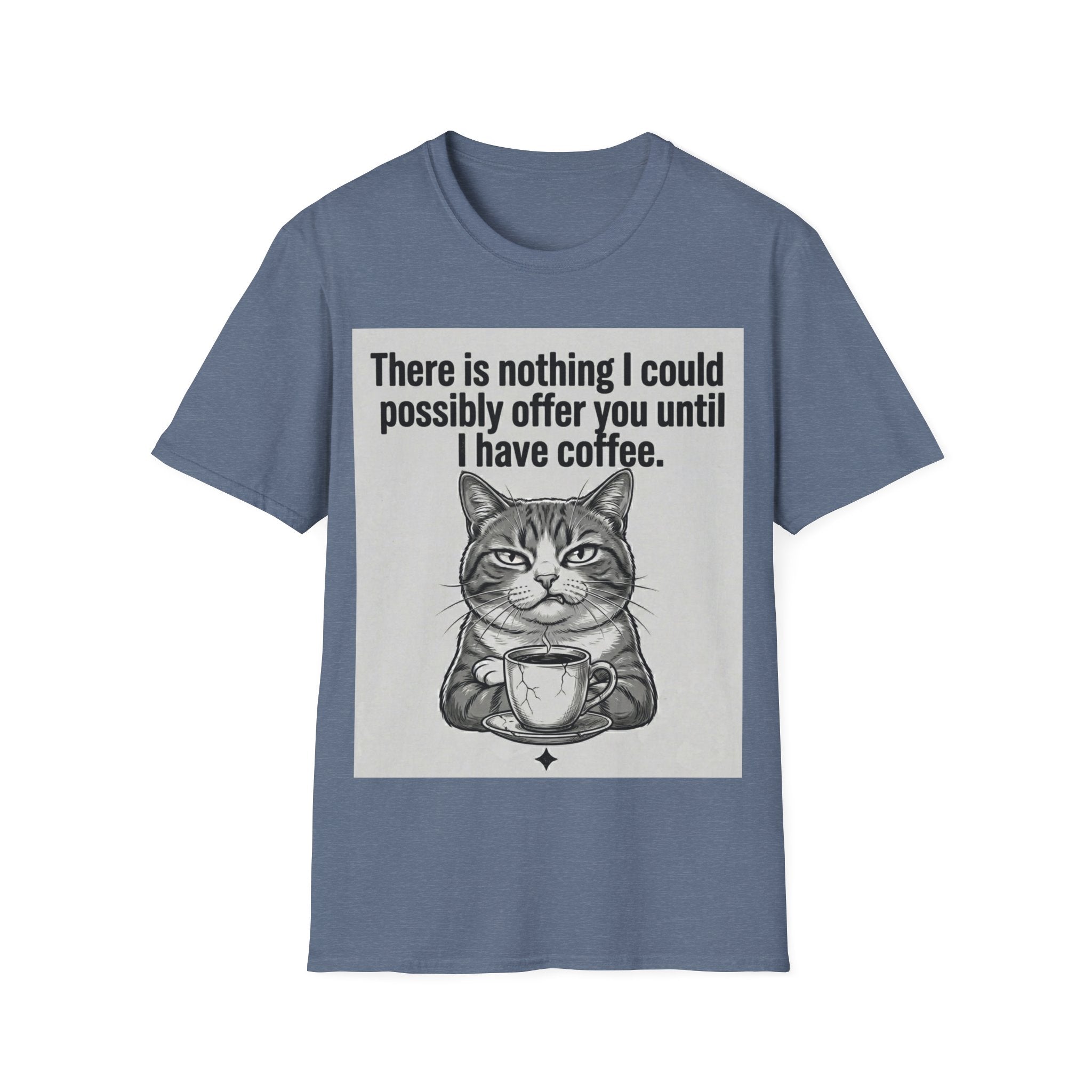 Nothing I could possibly offer you until I have coffee T-Shirt