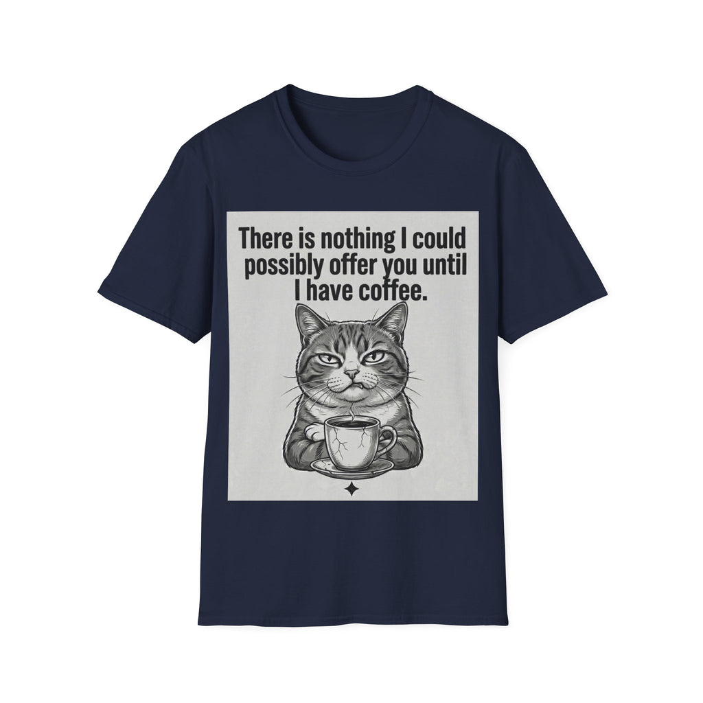 Nothing I could possibly offer you until I have coffee T-Shirt