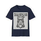 Nothing I could possibly offer you until I have coffee T-Shirt