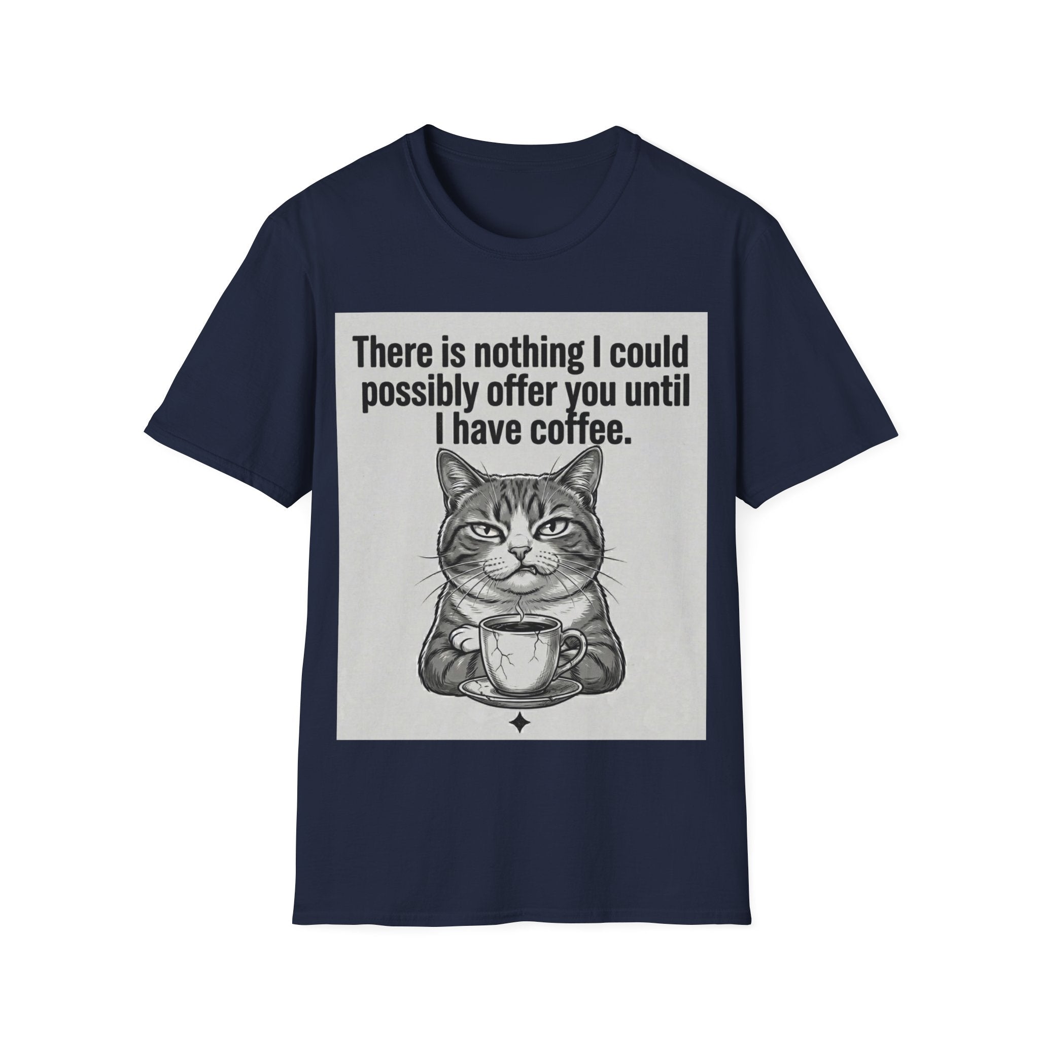 Nothing I could possibly offer you until I have coffee T-Shirt