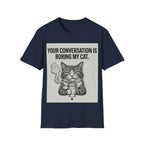 Your conversation is boring my cat T-Shirt