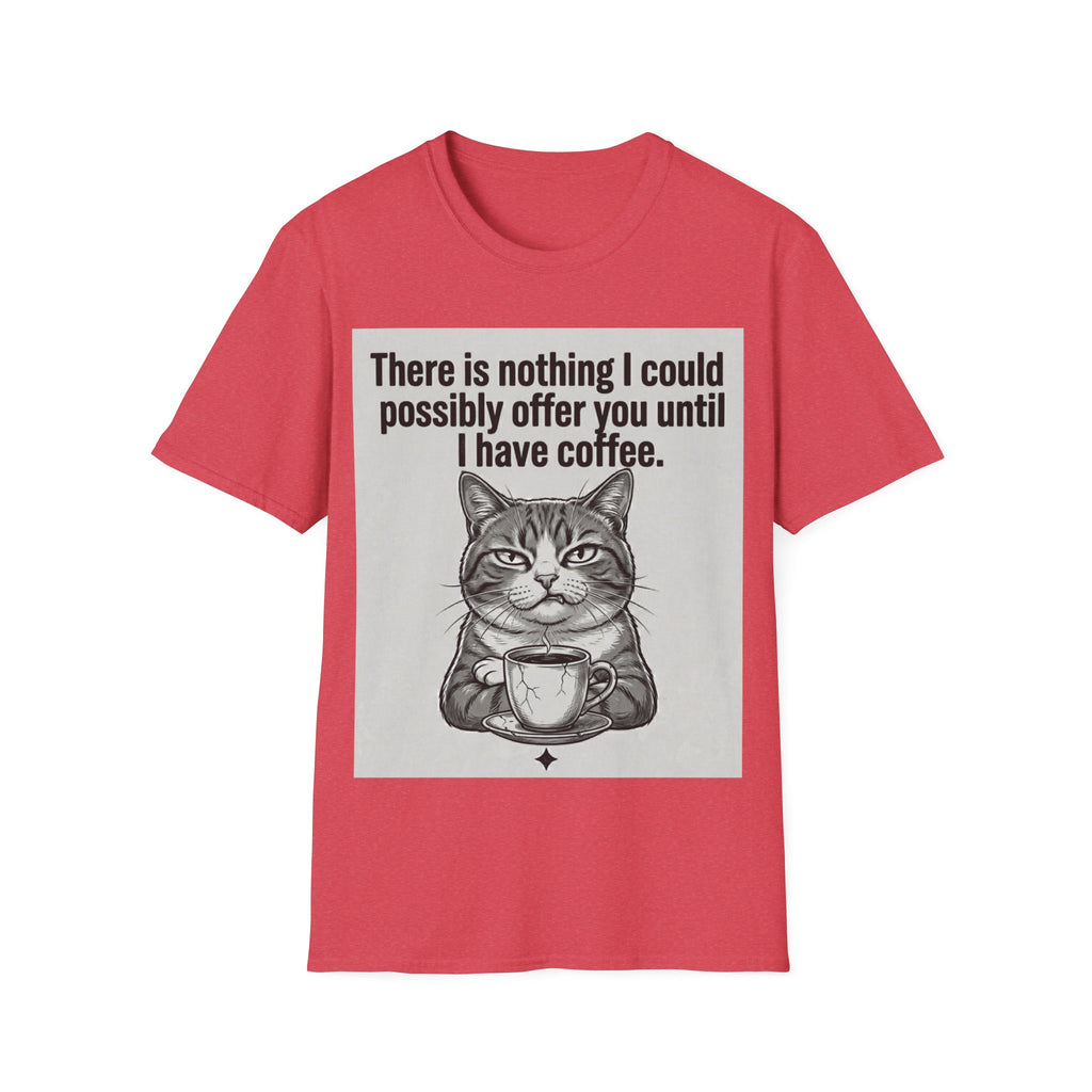 Nothing I could possibly offer you until I have coffee T-Shirt