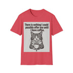 Nothing I could possibly offer you until I have coffee T-Shirt