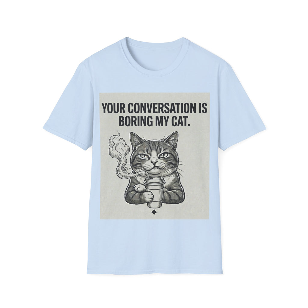 Your conversation is boring my cat T-Shirt
