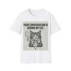 Your conversation is boring my cat T-Shirt