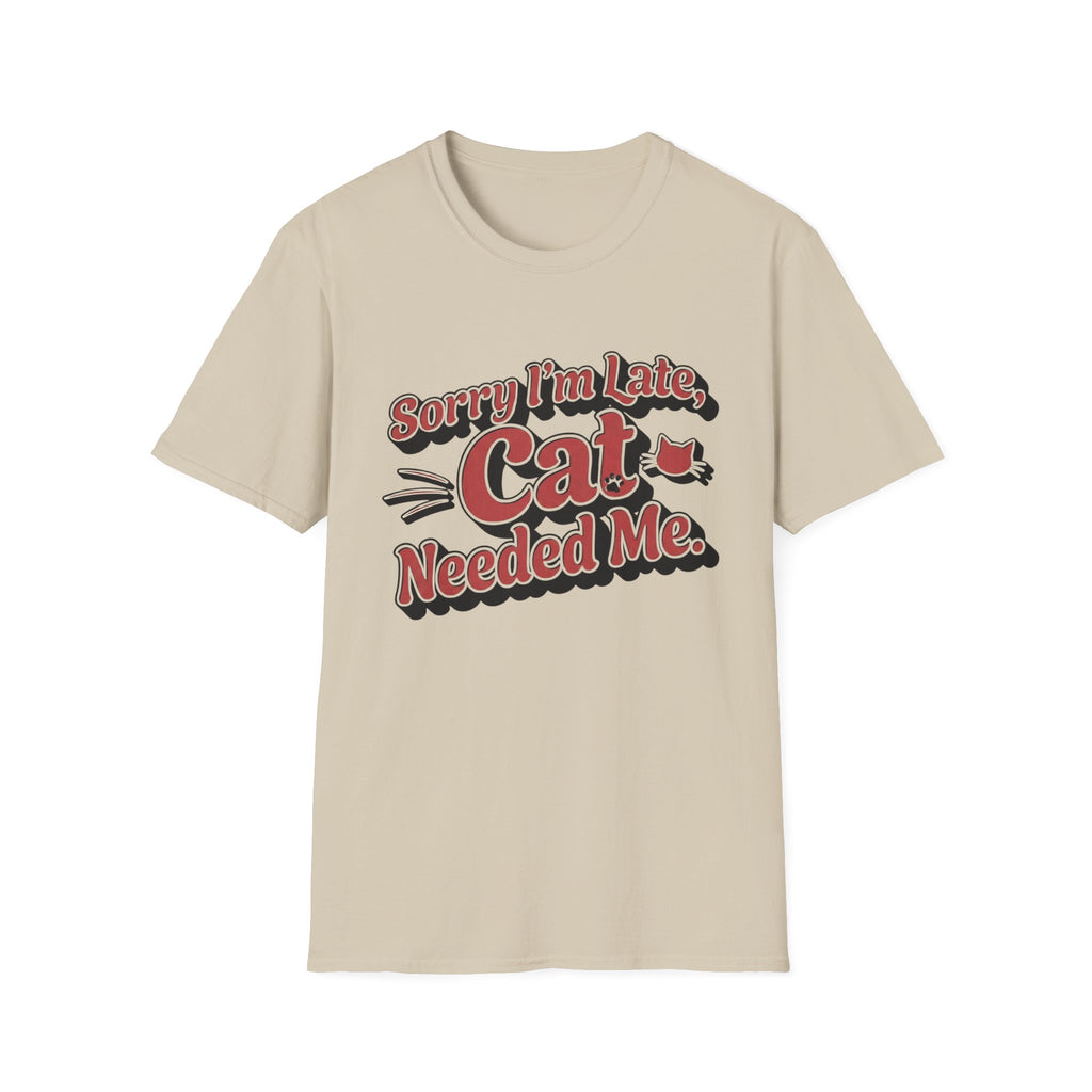 Sorry I'm late, Cat needed me T-Shirt