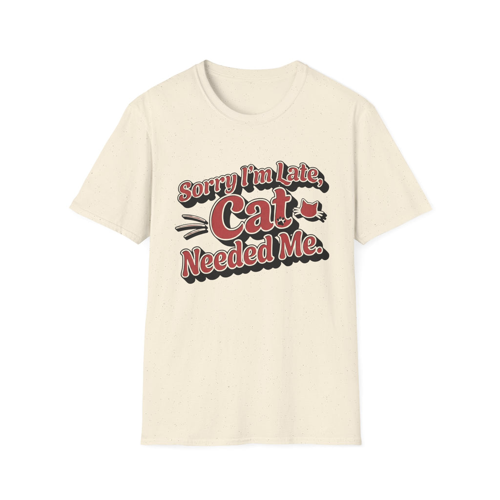 Sorry I'm late, Cat needed me T-Shirt