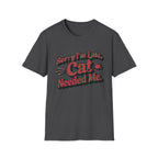 Sorry I'm late, Cat needed me T-Shirt