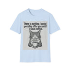 Nothing I could possibly offer you until I have coffee T-Shirt