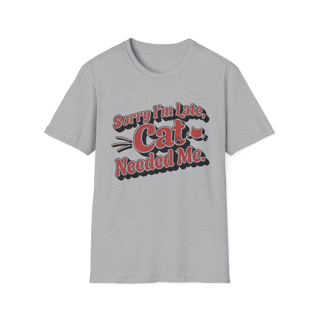 Sorry I'm late, Cat needed me T-Shirt