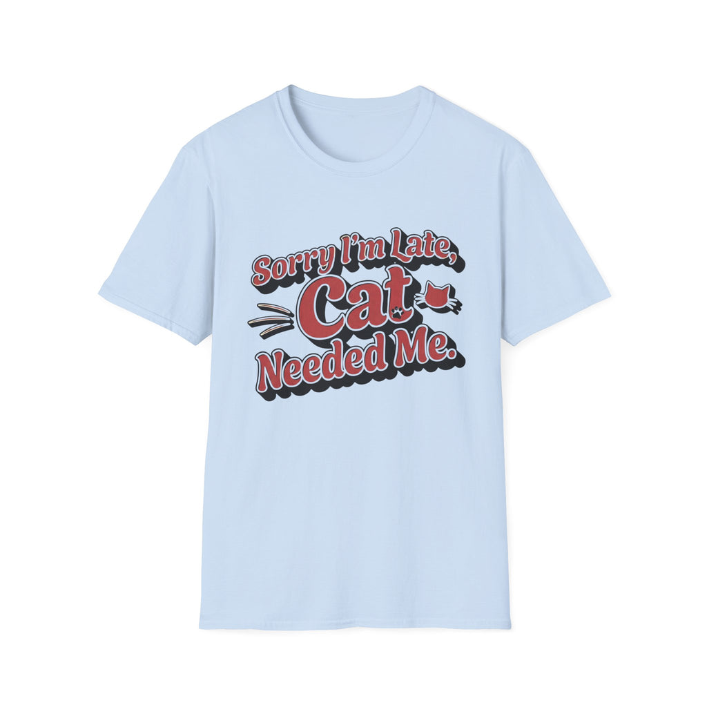 Sorry I'm late, Cat needed me T-Shirt