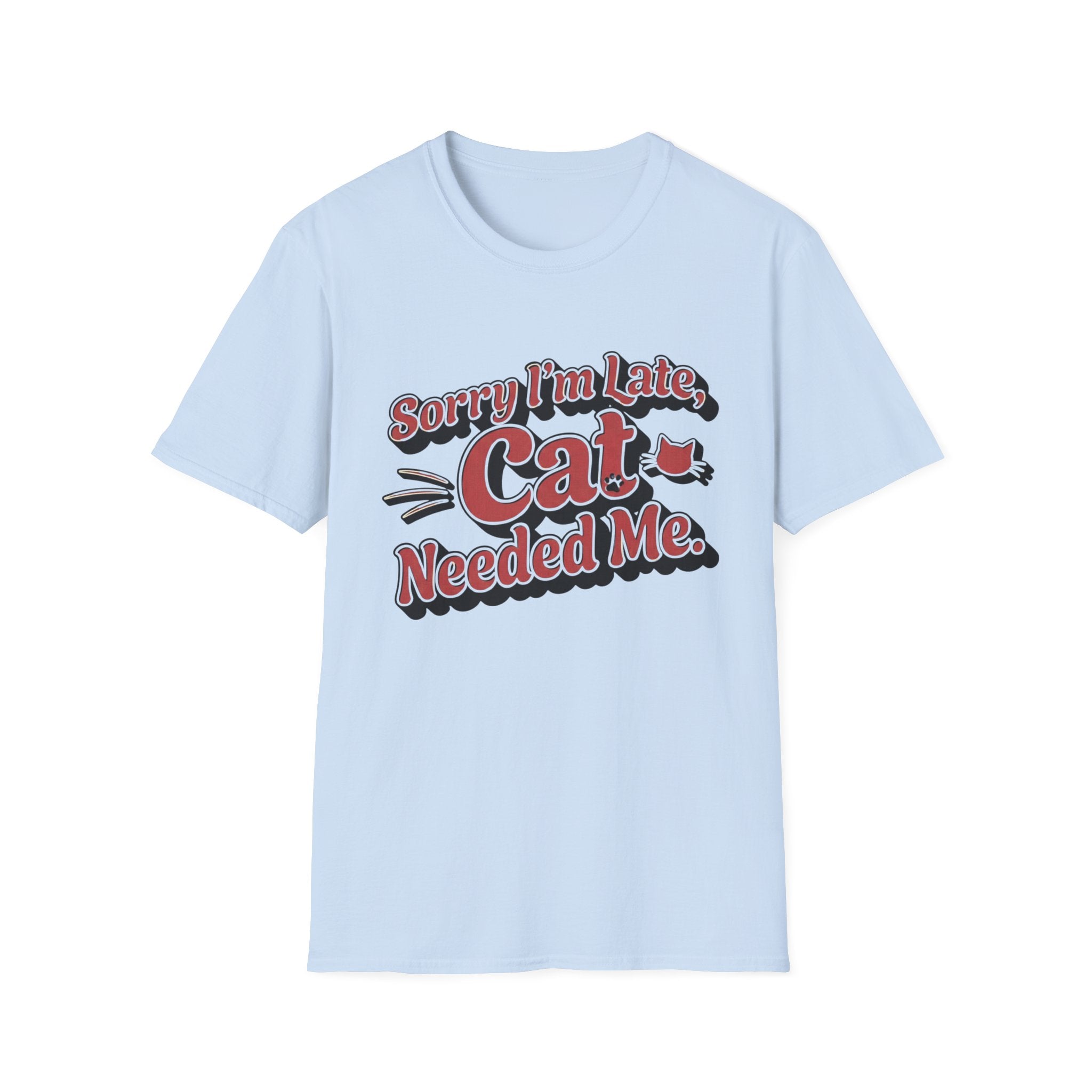 Sorry I'm late, Cat needed me T-Shirt